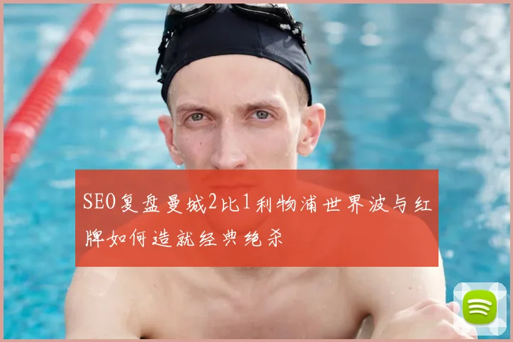 SEO复盘曼城2比1利物浦世界波与红牌如何造就经典绝杀